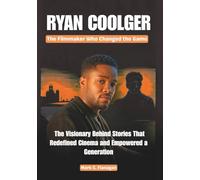 RYAN COOLGER :The Filmmaker Who Changed the Game: The Visionary Behind Stories That Redefined Cinema and Empowered a Generation (THE BIOGRAPHIES OF ICONIC FILMMAKERS AND PRODUCERS IN USA)