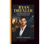 RYAN DREXLER: THE BIOGRAPHY 2026 - How Vision and Risk Built a Powerful Business Career
