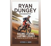 RYAN DUNGEY BIOGRAPHY: Racing Legend, Lasting Legacy: The Champion Who Never Left The Track