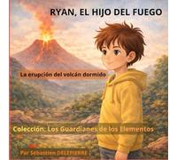 Ryan, el hijo del fuego: La erupción del volcán dormido (Los Guardianes de los Elementos)