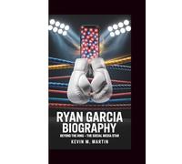 RYAN GARCIA BIOGRAPHY: BEYOND THE RING-THE SOCIAL MEDIA STAR
