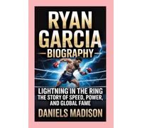 RYAN GARCIA-BIOGRAPHY: LIGHTNING IN THE RING-THE STORY OF SPEED, POWER, AND GLOBAL FAME