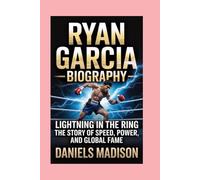 RYAN GARCIA-BIOGRAPHY: LIGHTNING IN THE RING-THE STORY OF SPEED, POWER, AND GLOBAL FAME