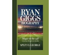 RYAN GIGGS BIOGRAPHY: MAGIC ON THE LEFT A Journey Through Two Decades