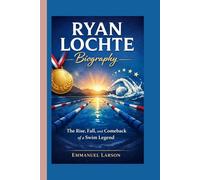 RYAN LOCHTE BIOGRAPHY: The Rise, Fall, and Comeback of a Swim Legend