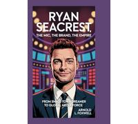 Ryan Seacrest: The Mic, The Brand, The Empire: From Small-Town Dreamer to Global Media Force