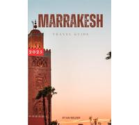 Ryan Wilder Travel Guide to Marrakech: The Ultimate Travel Guide to Morocco’s Most Enchanting City