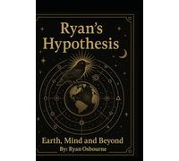 Ryan's Hypothesis:: Earth, Mind and Beyond (My Original Works.)