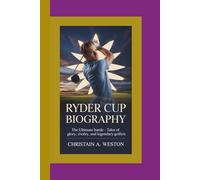 RYDER CUP BIOGRAPHY: The Ultimate Battle - Tales of Glory, Rivalry, and Legendary Golfers