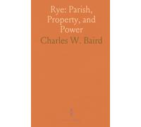 Rye: Parish, Property, and Power: The story of church lands, local government, and community life in Rye and Harrison, 1660-1870