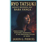 Ryo Tatsuki: Japan’s Modern-Day Baba Vanga: Predictions of Disasters, Pandemics & the Unfolding Future of 2025 (Chronicles of Ancient Prophecies)