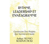 RYTHME, LEADERSHIP ET ENNÉAGRAMME: Construire Des Projets Qui Sonneront Juste (Le Management Symphonique)