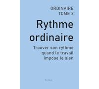 Rythme Ordinaire: Trouver son tythme quand le travail impose le sien