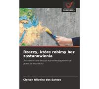 Rzeczy, które robimy bez zastanowienia: Jak niewidoczne decyzje doprowadzają planetę do granic jej możliwości: Jak niewidoczne decyzje doprowadzaj¿ planet¿ do granic jej mo¿liwo¿ci