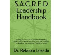 S.A.C.R.E.D Leadership Handbook: A Companion Guide to Sacred Leadership: Where Faith, Leadership, and Soulcare Intersect for Leaders, Mentors, and Emerging Voices