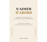 S’AIMER D’ABORD: Un voyage vers l’amour de soi, la confiance et une vie plus épanouie