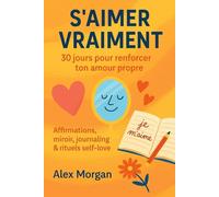 S’AIMER VRAIMENT : 30 jours pour renforcer ton amour propre (Développement personnel)
