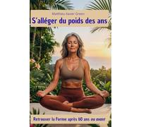 S’alléger du Poids des Ans : Retrouver la Forme après 60 ans ou avant: Un Guide de Perte de Poids Sain et Durable pour les Seniors mais pas seulement