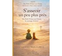 S’asseoir un peu plus près: Du Petit Prince au Christ : le courage d'aimer
