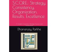 S.C.O.R.E.: Strategy, Consistency, Organization, Results, Excellence: A Student’s Journal to Strategic Success and Achievement