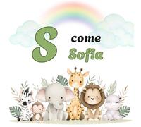 S come SOFIA: Il Primo Libro delle Lettere: un Alfabeto Illustrato e Personalizzato per Stimolare la Curiosità e il Linguaggio dai 2 Anni (Il Primo ... la Curiosità e il Linguaggio dei tuoi bimbi)