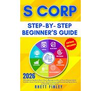 S Corp Beginner's Guide: How to Start, Elect, Manage and Grow your S Corporation, Includes Smart Tax Strategies, Bookkeeping and Accounting Tips to Save on Small Business Taxes (Step-by-Step)