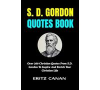 S. D. GORDON QUOTES BOOK: Over 300 Christian Quotes From S.D. Gordon To Inspire And Enrich Your Christian Life