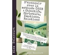 S’épanouir professionnellement et personnellement avec la méthode OSER: « Outils de coaching pratiques pour vous et vos proches, enrichis de sagesse ... pour une Vie Authentique et Inspirée)