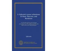 S. Ephraim's prose refutations of Mani, Marcion, and Bardaisan (v. 2): of which the greater part has been transcribed from the palimpsest B.M. add. 14623 and is now first published