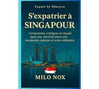 S’expatrier à Singapour: Comprendre, s’intégrer et réussir dans une cité-État entre une modernité radicale et ordre millimétré (Expats by Obscyra)