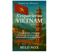 S’expatrier au VIETNAM: Comprendre, s’intégrer et avancer dans un pays entre traditions et ébullition (Expats by Obscyra)