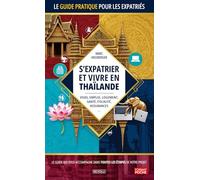 S’expatrier et vivre en Thaïlande: Le Guide pratique pour les expatriés