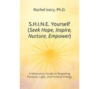 S.H.I.N.E. Yourself (Seek Hope, Inspire, Nurture, Empower): A Motivation Guide to Reigniting Purpose, Light, and Positive Energy (The Yourself Series Working Guides)