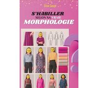 S’habiller selon sa vraie morphologie: Construire une garde-robe morphologie-friendly