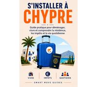 S´Installer À Chypre: Guide pratique pour déménager, vivre et comprendre la résidence, les impôts et la vie quotidienne (Smart Move Guides)
