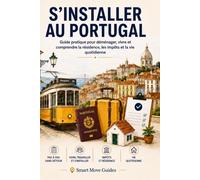 S’installer au Portugal: Guide pratique pour déménager, vivre et comprendre la résidence, les impôts et la vie quotidienne (Smart Move Guides)