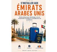 S’installer aux Émirats Arabes Unis: Guide pratique pour déménager, vivre et comprendre la résidence, la fiscalité et la vie quotidienne (Smart Move Guides)