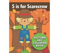S is for Scarecrow : Autumn ABC Coloring Book: Letter Workbook with Unique Coloring Page for Every Letter of the Alphabet. Fall-Themed Pictures like ... Pumpkin Patch, Orchard, Pie, Kids, and More!