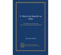 S. Maria im Kapitol zu Köln: Ein beitrag zur geschichte der frühromanischen baukunst am Niederrhein