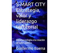 S-MART CITY Estrategia, valor y liderazgo territorial: De la tecnología a la creación de valor público