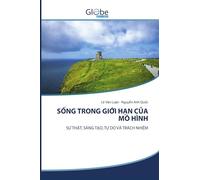 S¿NG TRONG GI¿I H¿N C¿A MÔ HÌNH: S¿ TH¿T, SÁNG T¿O, T¿ DO VÀ TRÁCH NHI¿M