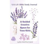 S.O.A.P. Bible Study Journal: A Guided Creative Space for Teen Girls and Young Women: The S.O.A.P. Bible Study Method for Personal Reflection, Scripture Study, and Daily Prayer