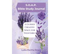 S.O.A.P. Bible Study Journal: A Guided Creative Space for Teen Girls and Young Women: The S.O.A.P. Bible Study Method for Personal Reflection, Scripture Study, and Daily Prayer