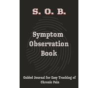 S.O.B. Symptom Observation Book: 90 Day Guided Journal For Easy Tracking of Chronic Pain For Men