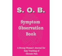 S.O.B. Symptom Observation Book: A Strong Woman's 90 Day Journal For Easy Tracking of Chronic Pain