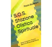 S.O.S. Stazione Olistica Spirituale: Oltre il sintomo: i Fiori di Bach e le 38 storie dell'Anima