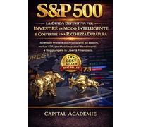 S&P 500: La Guida Definitiva per Investire in Modo Intelligente e Costruire una Ricchezza Duratura: Strategie Provate per Principianti ed Esperti, Inclusi ETF #S&P 500, #ETF