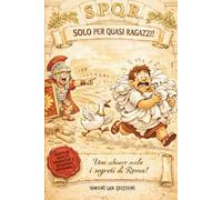 S.P.Q.R Solo Per Quasi Ragazzi!: Uno schiavo svela i segreti di Roma.