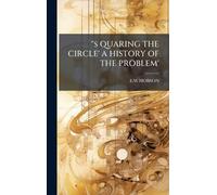 ''s QUARING THE CIRCLE' A HISTORY OF THE PROBLEM'
