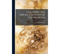 ''s QUARING THE CIRCLE' A HISTORY OF THE PROBLEM'